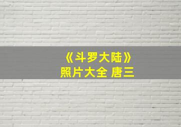 《斗罗大陆》照片大全 唐三